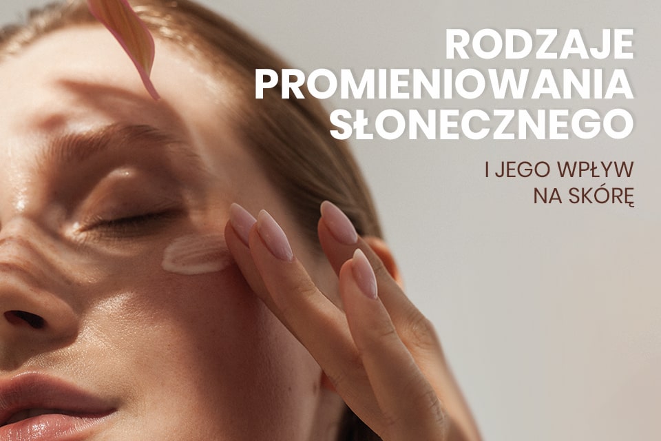 Rodzaje promieniowania słonecznego i jego wpływ na skórę