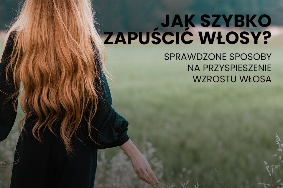 Jak szybko zapuścić włosy