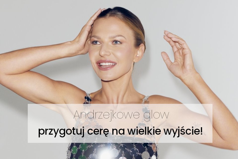 Andrzejkowe glow przygotuj cerę na wielkie wyjście