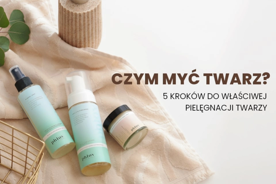 Czym myć twarz? 5 kroków do właściwej pielęgnacji twarzy