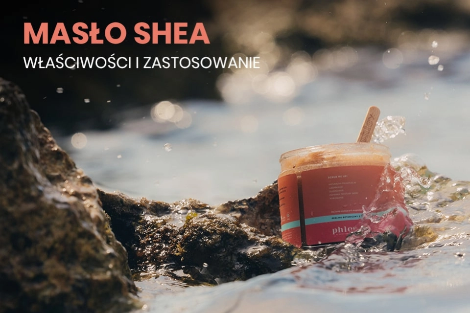 Masło shea – właściwości i zastosowanie w kosmetyce