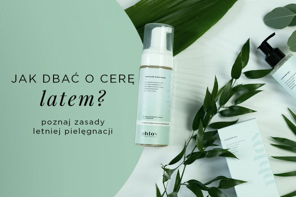 Jak dbać o cerę latem – porady PHLOV
