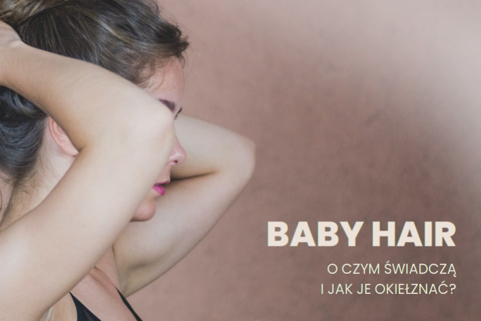 Baby hair - o czym świadczą i jak je okiełznać?