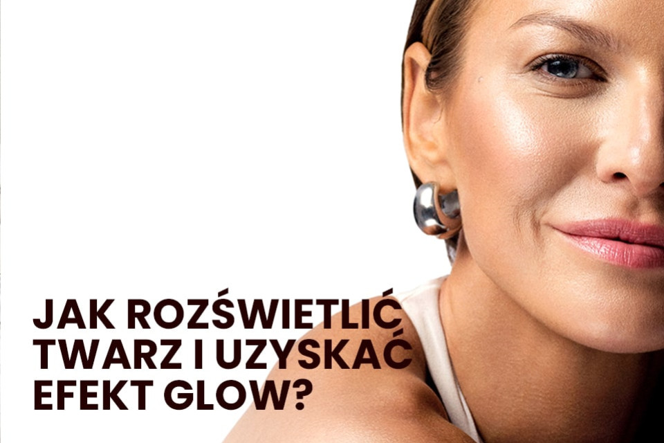 Jak rozświetlić twarz i uzyskać efekt glow – promiennej cery?