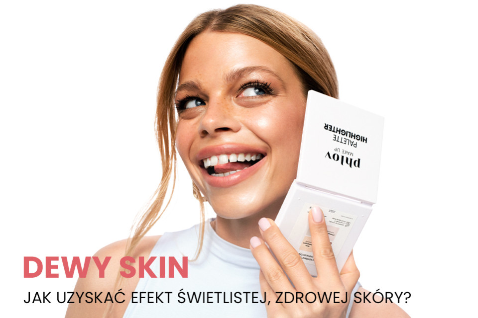 Dewy skin – jak uzyskać efekt świetlistej, zdrowej skóry?