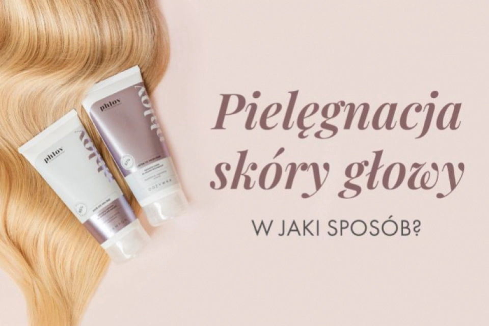 Pielęgnacja skóry głowy - w jaki sposób?